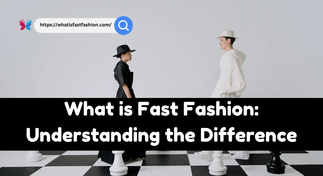 What is Fast Fashion: Understanding the Difference