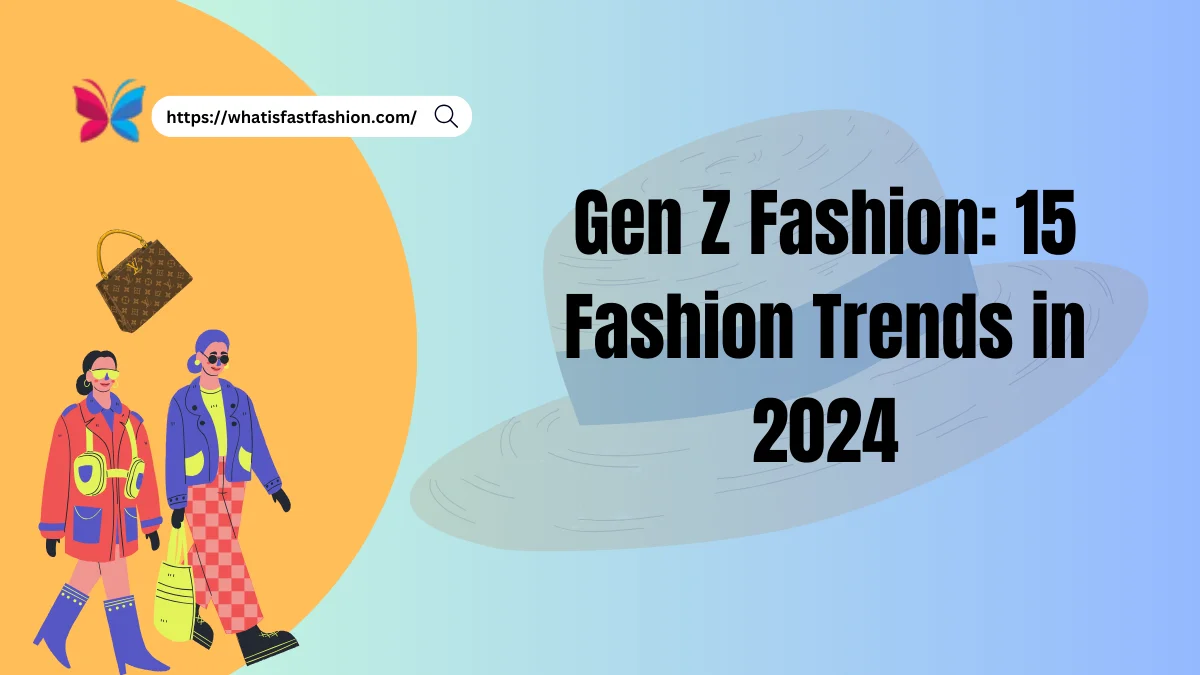 Gen Z Fashion: 15 Fashion Trends in 2024