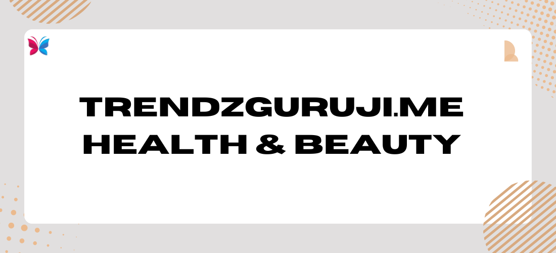 Discover the Secrets to Health and Beauty with Trendzguruji.me