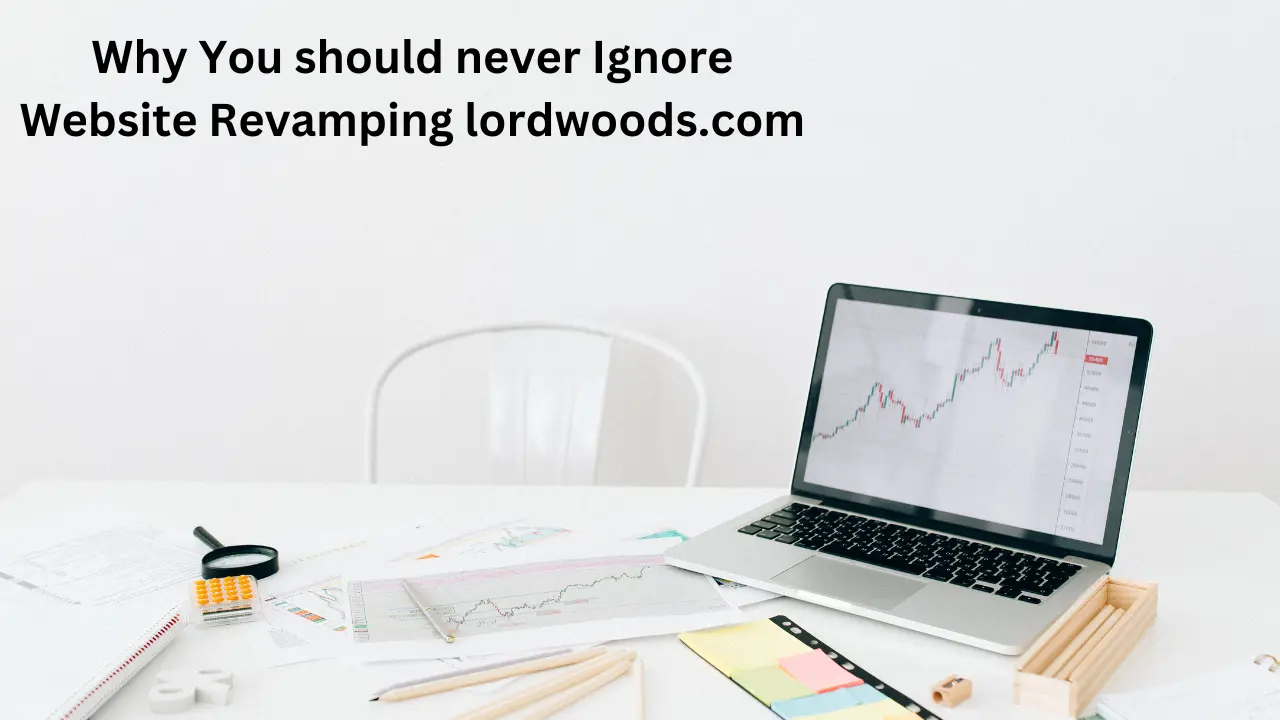 Why You should never Ignore Website Revamping lordwoods.com